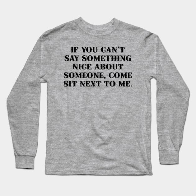 If you can't say something nice about someone... Long Sleeve T-Shirt by Among the Leaves Apparel